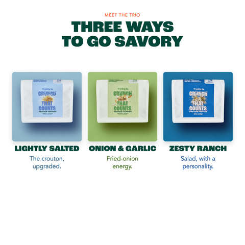 Three ways to go savory — Lightly Salted, Onion & Garlic, Zesty Ranch